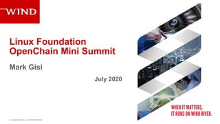 © 2019 WIND RIVER. ALL RIGHTS RESERVED.
OpenChain Mini Summit
Mark Gisi
July 2020
Linux Foundation
 