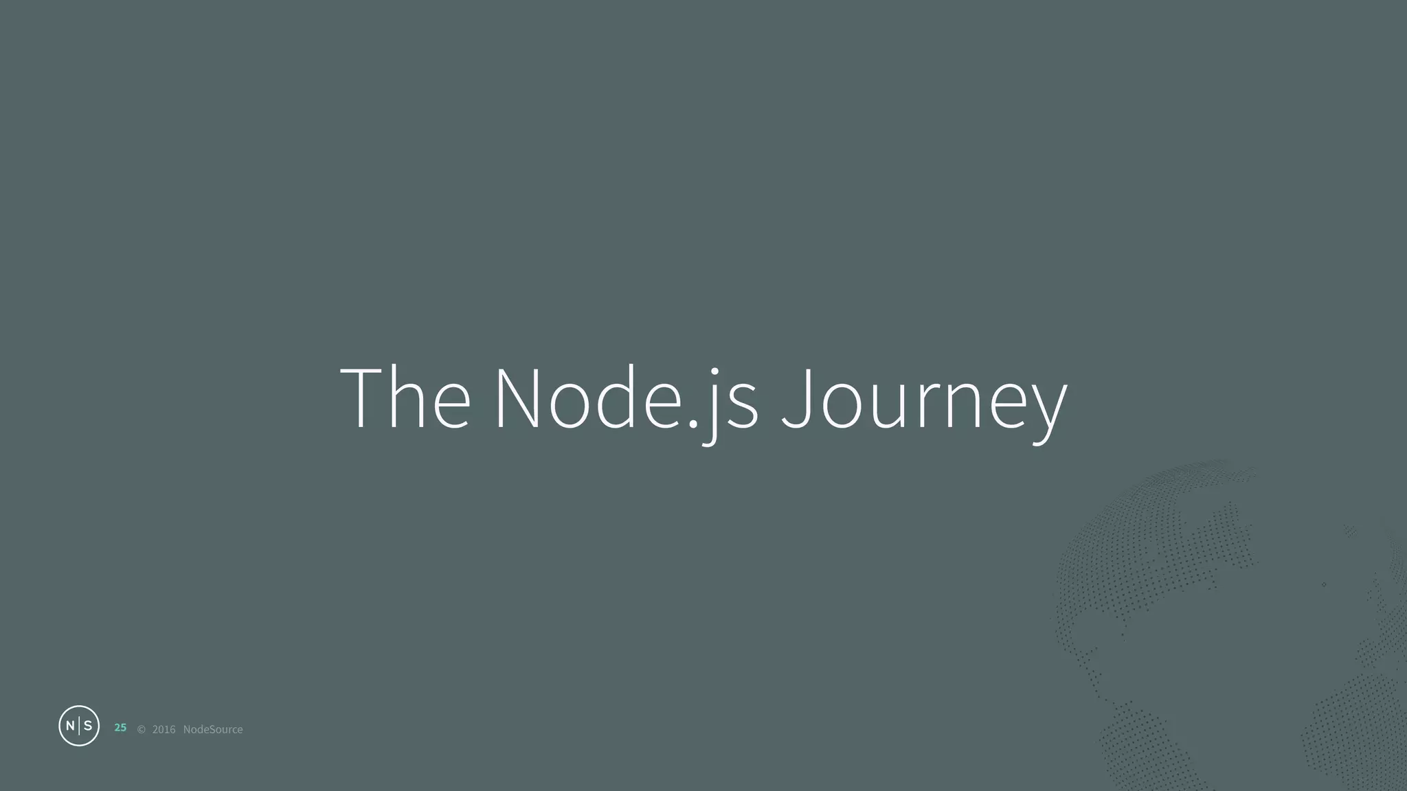 © 2016 NodeSource
The Node.js Journey
25
 