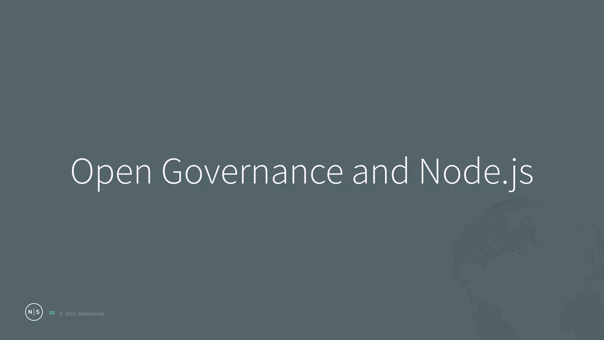 © 2016 NodeSource
Open Governance and Node.js
32
 