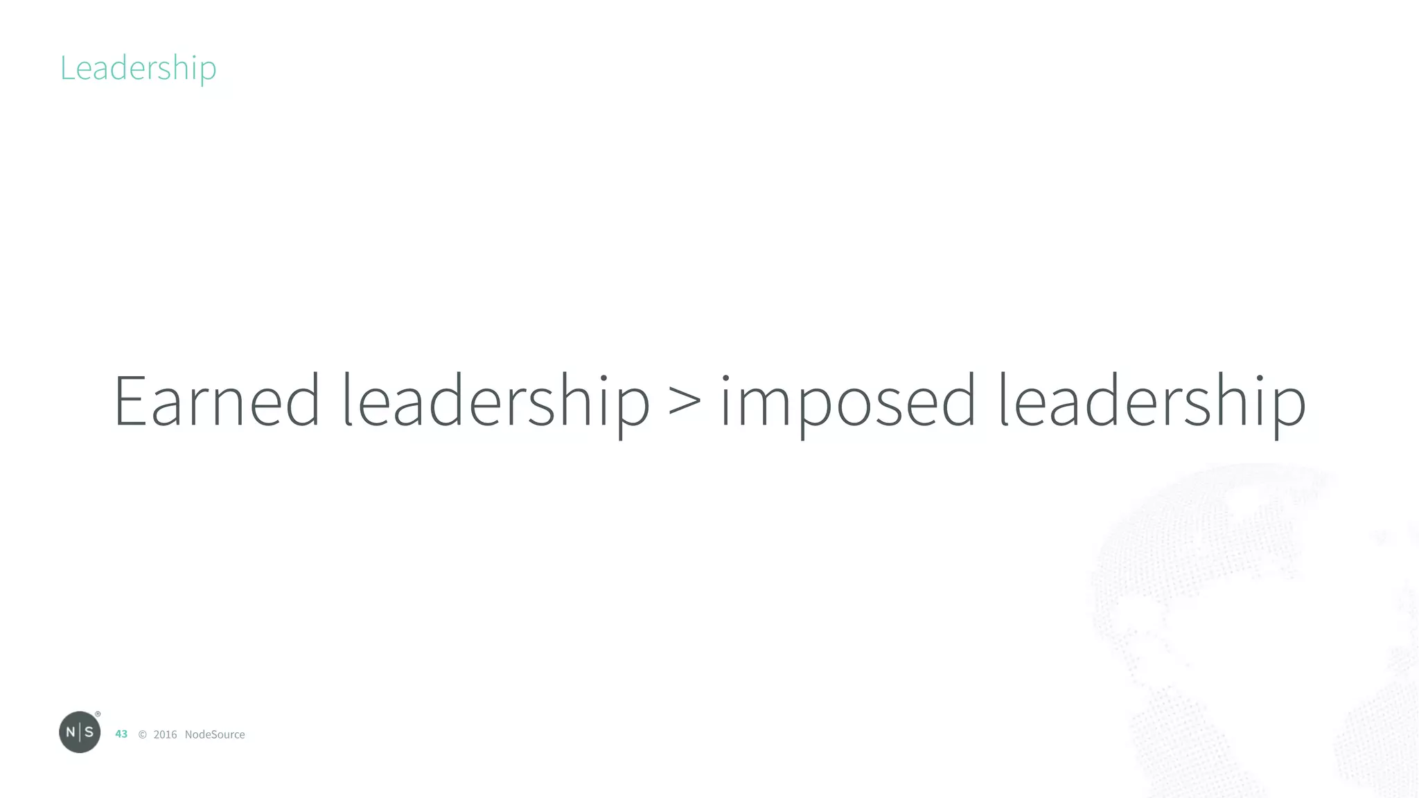 © 2016 NodeSource
Leadership
43
Earned leadership > imposed leadership
 