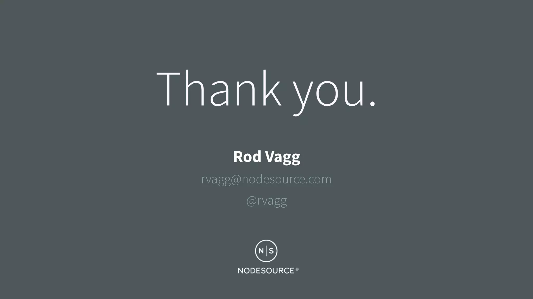Thank you.
Rod Vagg
rvagg@nodesource.com
@rvagg
 
