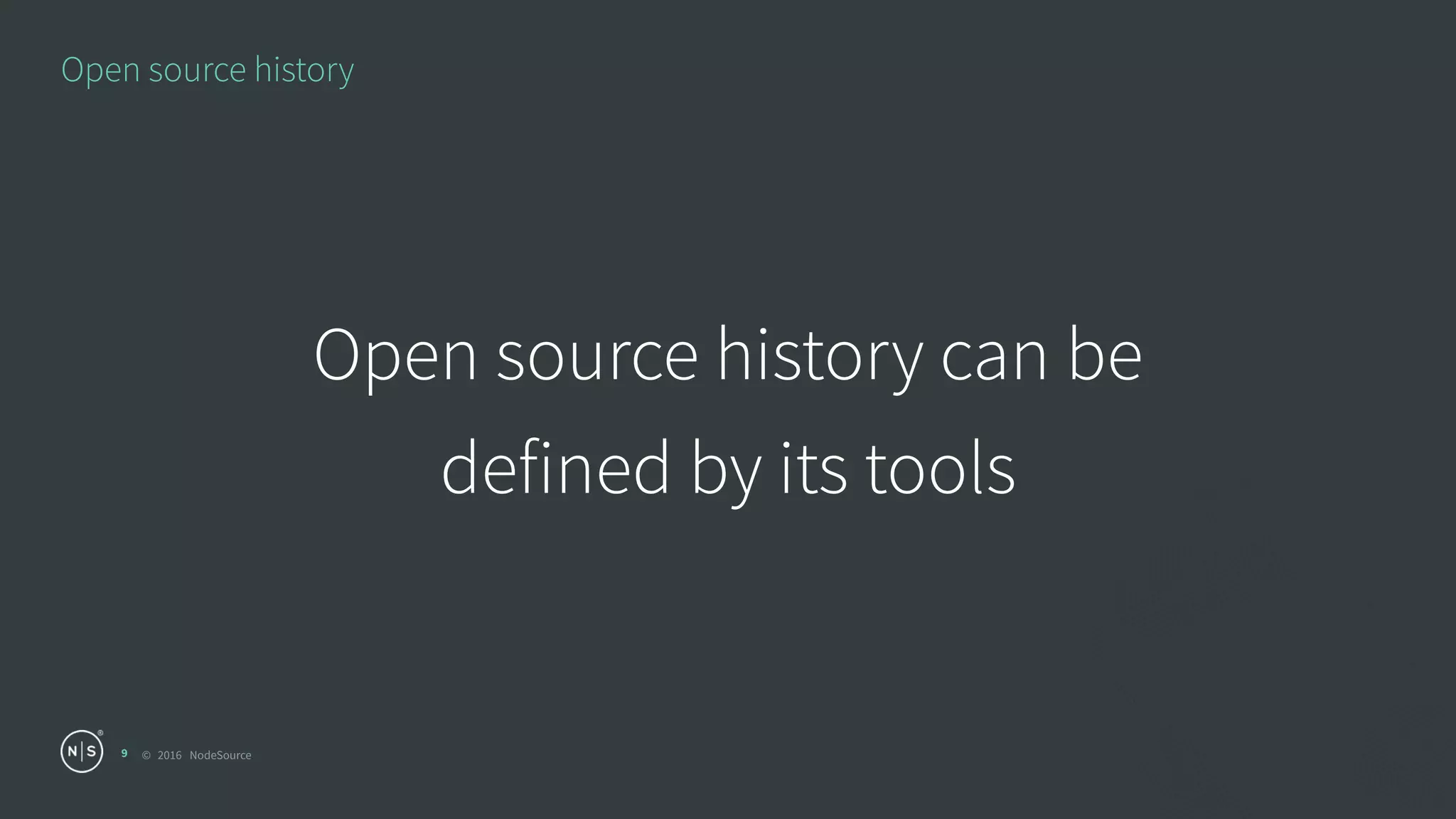© 2016 NodeSource
Open source history
9
Open source history can be
defined by its tools
 