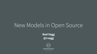 March 30, 2016
New Models in Open Source
Rod Vagg 
@rvagg
 