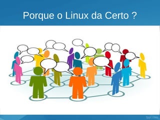 Porque o Linux da Certo ?
 