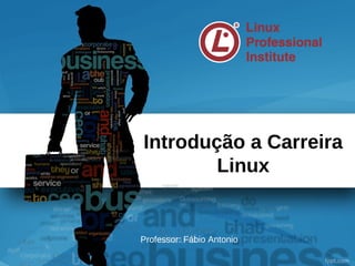Introdução a Carreira
        Linux


Professor: Fábio Antonio
 