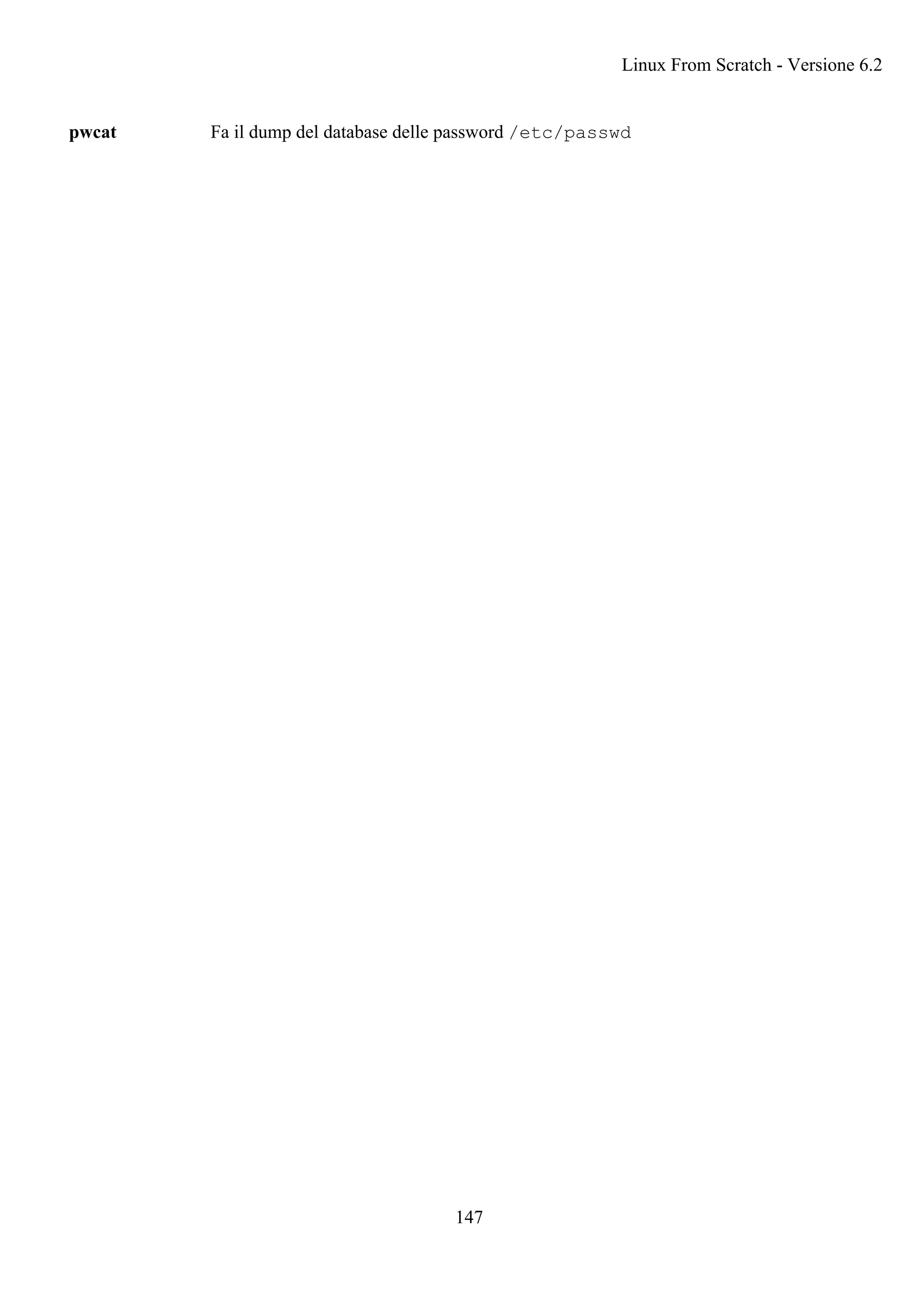 pwcat Fa il dump del database delle password /etc/passwd
Linux From Scratch - Versione 6.2
147
 