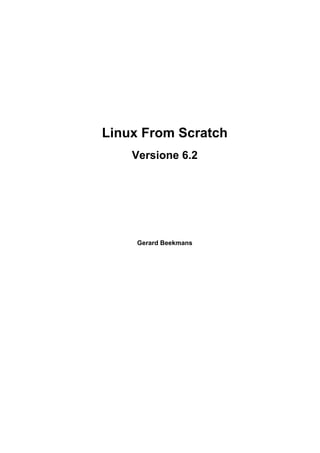 Linux From Scratch
Versione 6.2
Gerard Beekmans
 