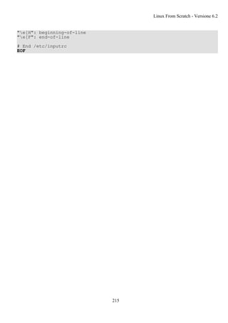 "e[H": beginning-of-line
"e[F": end-of-line
# End /etc/inputrc
EOF
Linux From Scratch - Versione 6.2
215
 