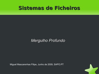 Sistemas de Ficheiros Miguel Mascarenhas Filipe, Junho de 2009, SAPO.PT Mergulho Profundo 
