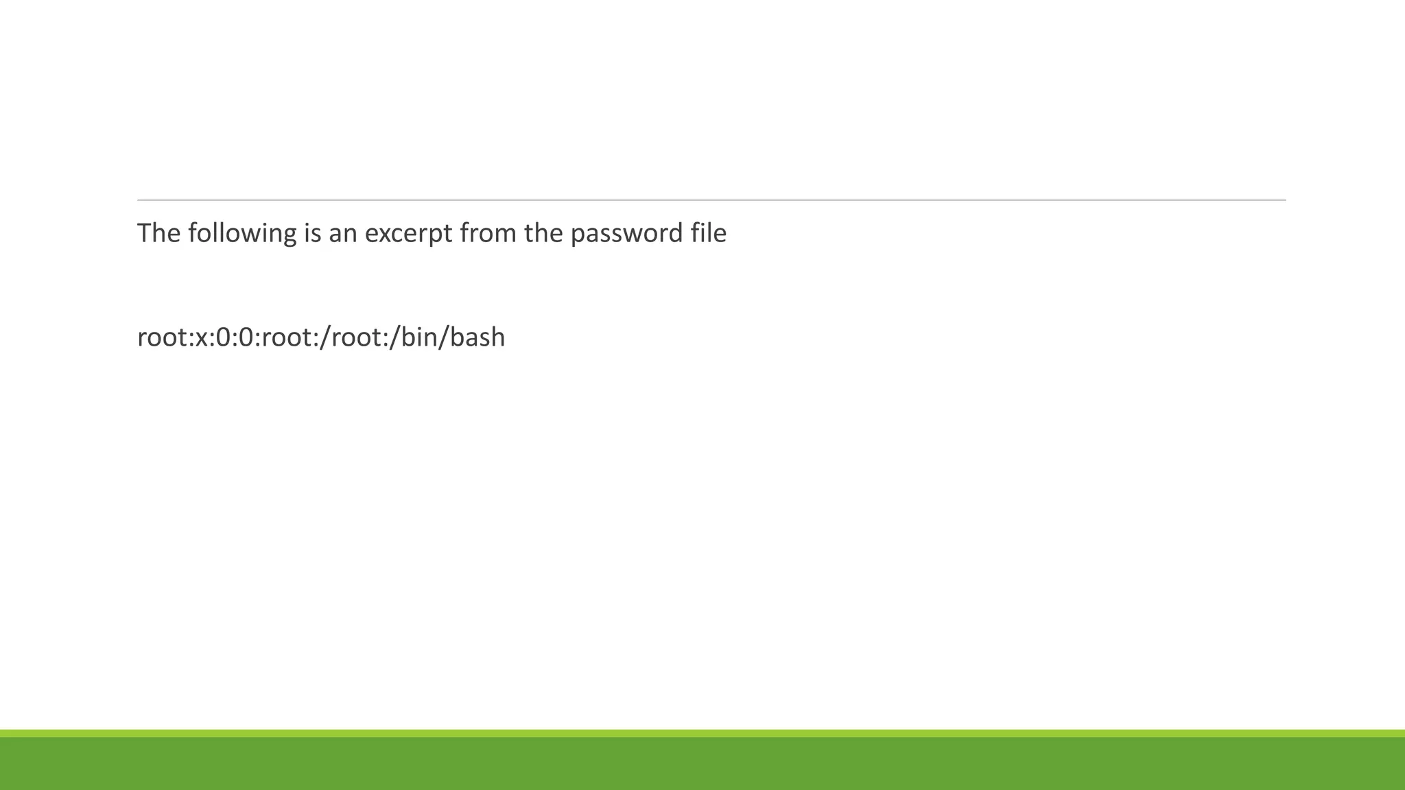 The following is an excerpt from the password file
root:x:0:0:root:/root:/bin/bash
 