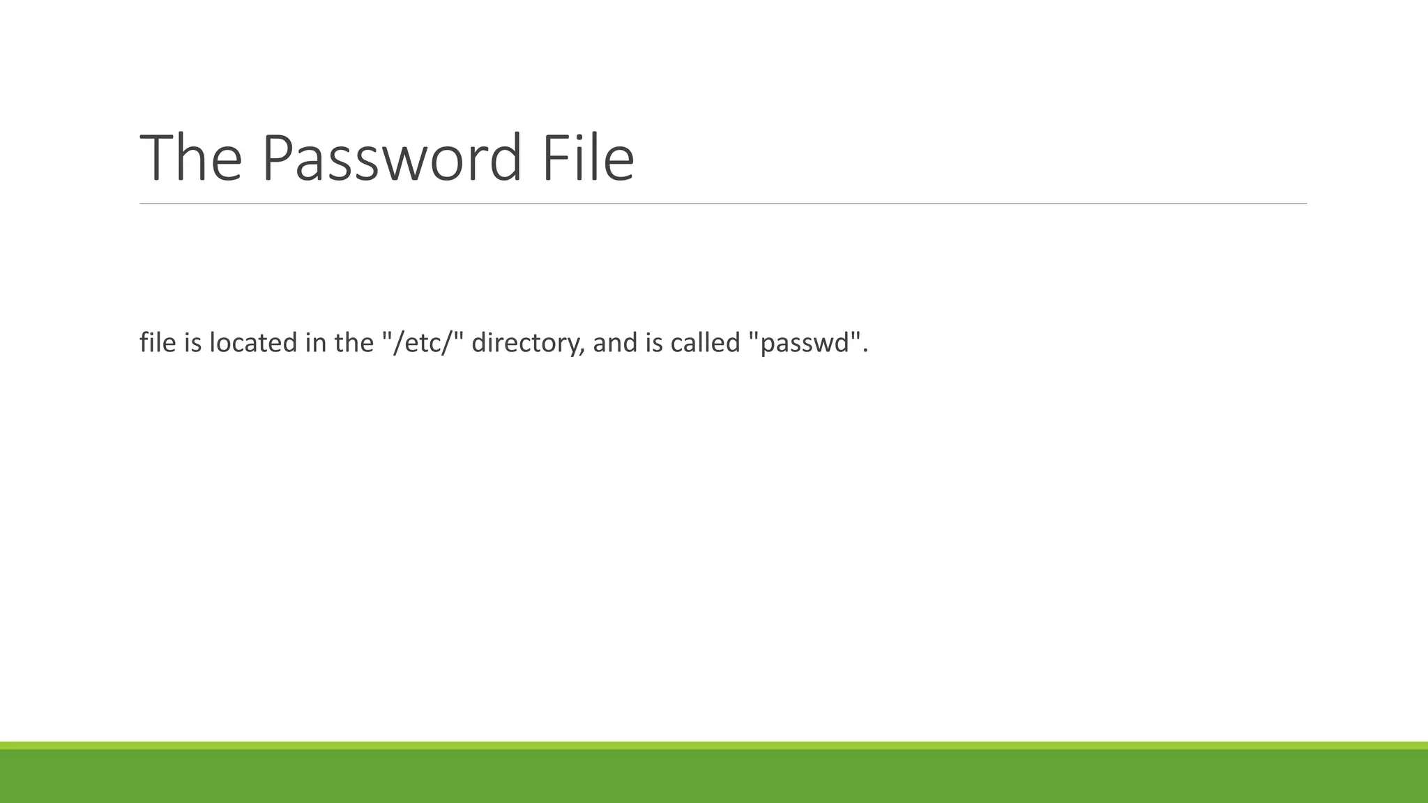 The Password File
file is located in the "/etc/" directory, and is called "passwd".
 