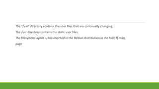 The "/var" directory contains the user files that are continually changing.
The /usr directory contains the static user files.
The filesystem layout is documented in the Debian distribution in the hier(7) man
page
 