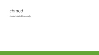 chmod
chmod mode file-name(s)
 