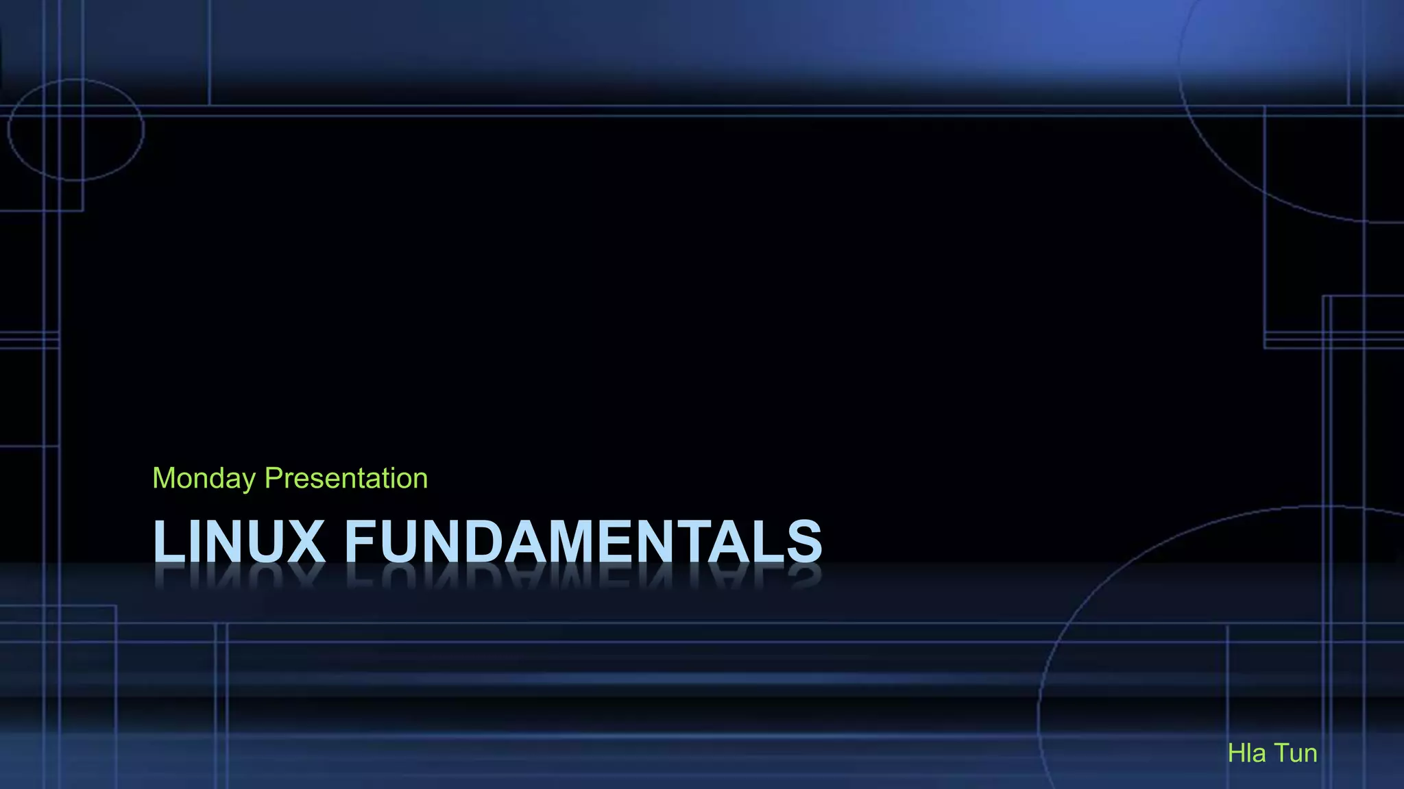 Monday Presentation
LINUX FUNDAMENTALS
Hla Tun