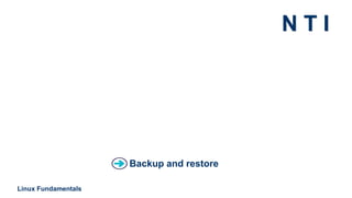 N T I
Linux Fundamentals
Backup and restore
 