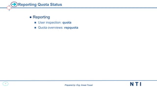 43
N T I
Prepared by: Eng. Anwar Fouad
Prepared by: Eng. Anwar Fouad
Reporting Quota Status
● Reporting
 User inspection: quota
 Quota overviews: repquota
 