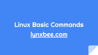 Linux Basic Commands
lynxbee.com
 