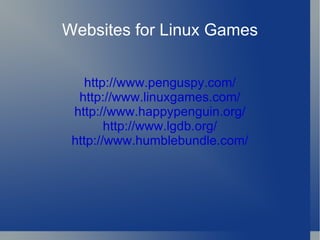 Websites for Linux Games


   http://www.penguspy.com/
  http://www.linuxgames.com/
 http://www.happypenguin.org/
        http://www.lgdb.org/
 http://www.humblebundle.com/
 