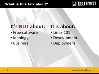 2
What is this talk about?
www.thefarm51.com
It's NOT about:
● Free software
● Ideology
● Business
It is about:
● Linux 10...