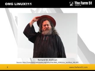 8
OMG LINUX!!11
www.thefarm51.com
Richard M. Stallman
Source: http://commons.wikimedia.org/wiki/File:RMS_iGNUcius_techfest...