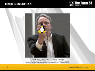 9
OMG LINUX!!11
www.thefarm51.com
“F**k you, NVIDIA!” - Linus Torvals
Source: http://www.youtube.com/watch?v=iYWzMvlj2RQ
9
 