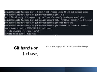 Git hands-on
(rebase)
• Init a new repo and commit your first change
 