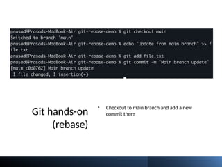 Git hands-on
(rebase)
• Checkout to main branch and add a new
commit there
 