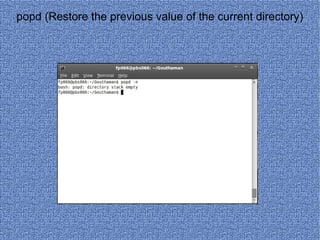 popd (Restore the previous value of the current directory) 