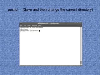 pushd  -  (Save and then change the current directory) 