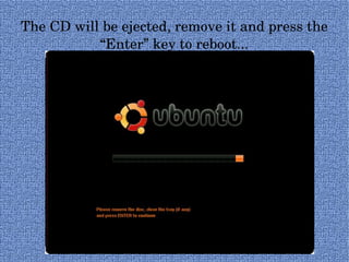 The CD will be ejected, remove it and press the “Enter” key to reboot... 