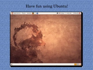 Have fun using Ubuntu! 