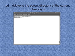 cd .. (Move to the parent directory of the current directory.) 