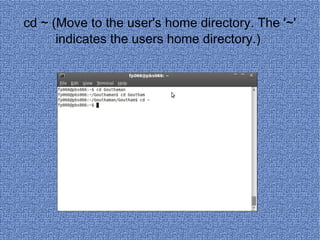 cd ~ (Move to the user's home directory. The '~' indicates the users home directory.)  