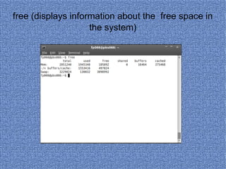 free (displays information about the  free space in the system) 