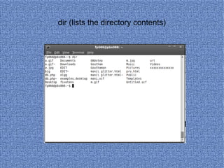 dir (lists the directory contents) 
