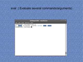 eval  ( Evaluate several commands/arguments) 