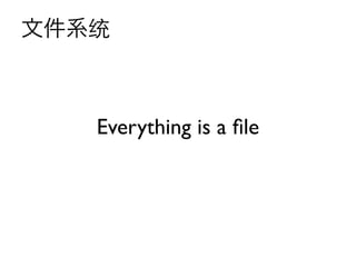 文件系统



   Everything is a ﬁle
 