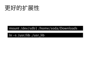 更好的扩展性


mount /dev/sdb1 /home/soda/Downloads

ln -s /usr/lib ./usr_lib
 