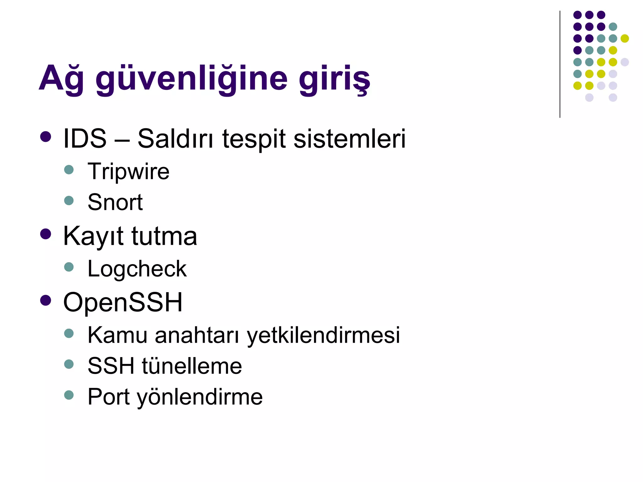 Ağ güvenliğine giriş IDS – Saldırı tespit sistemleri Tripwire Snort Kayıt tutma Logcheck OpenSSH Kamu anahtarı yetkilendirmesi SSH tünelleme Port yönlendirme 