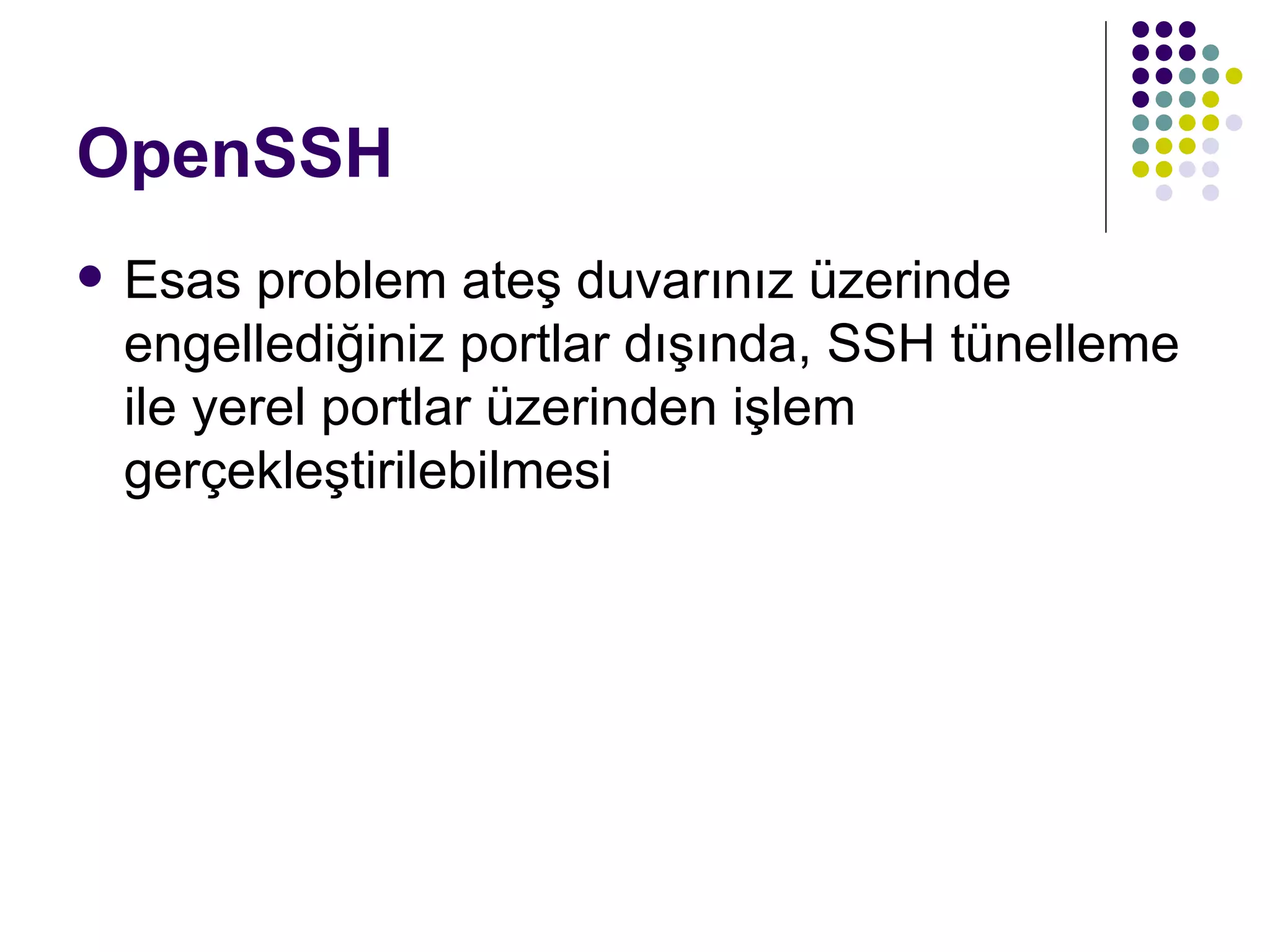 OpenSSH Esas problem ateş duvarınız üzerinde engellediğiniz portlar dışında, SSH tünelleme ile yerel portlar üzerinden işlem gerçekleştirilebilmesi 