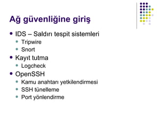 Ağ güvenliğine giriş IDS – Saldırı tespit sistemleri Tripwire Snort Kayıt tutma Logcheck OpenSSH Kamu anahtarı yetkilendirmesi SSH tünelleme Port yönlendirme 