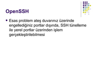 OpenSSH Esas problem ateş duvarınız üzerinde engellediğiniz portlar dışında, SSH tünelleme ile yerel portlar üzerinden işlem gerçekleştirilebilmesi 