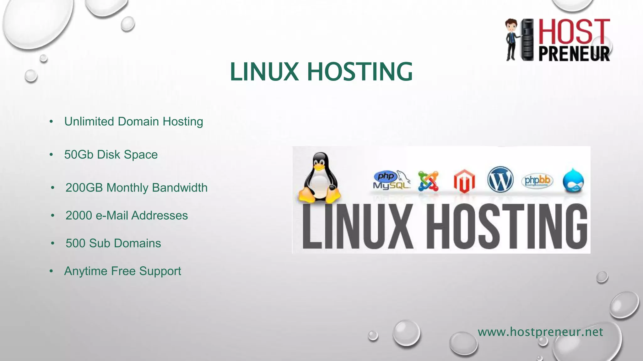 LINUX HOSTING
• Unlimited Domain Hosting
• 50Gb Disk Space
• 200GB Monthly Bandwidth
• 2000 e-Mail Addresses
• 500 Sub Domains
• Anytime Free Support
www.hostpreneur.net
 