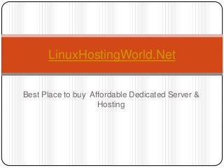Best Place to buy Affordable Dedicated Server &
Hosting
LinuxHostingWorld.Net
 