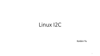 Linux I2C
Kaiden Yu
1
 
