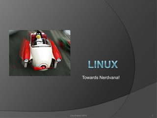 Towards Nerdvana!

Linuxication 2014

1

 