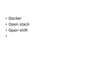 ●
Docker
●
Open stack
●
Open shift
●
 