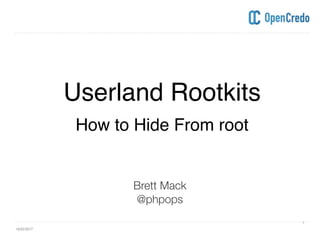 ----------------------------------------------------------------------------------------------------------------------------------------------------------------------------------------------------------------------------------------------------------
----------------------------------------------------------------------------------------------------------------------------------------------------------------------------------------------------------------------------------------------------------
Userland Rootkits
How to Hide From root
Brett Mack
@phpops
16/02/2017
1
 