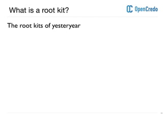 ----------------------------------------------------------------------------------------------------------------------------------------------------------------------------------------------------------------------------------------------------------
---------------------------------------------------------------------------------------------------------------------------------------------------------------------------------------------------------------------------------------------------------- 16
What is a root kit?
The root kits of yesteryear
 
