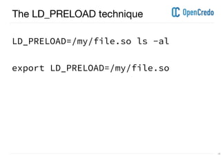 ----------------------------------------------------------------------------------------------------------------------------------------------------------------------------------------------------------------------------------------------------------
---------------------------------------------------------------------------------------------------------------------------------------------------------------------------------------------------------------------------------------------------------- 19
The LD_PRELOAD technique
LD_PRELOAD=/my/file.so ls -al
export LD_PRELOAD=/my/file.so
 
